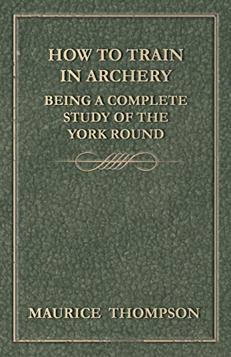 9781447466611: How to Train in Archery - Being a Complete Study of the York Round