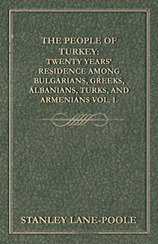 The People of Turkey: Twenty Years' Residence Among Bulgarians, Greeks, Albanians, Turks, and Armenians Vol. I. (9781447466727) by Lane-Poole, Stanley