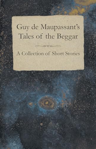 Guy de Maupassant's Tales of the Beggar A Collection of Short Stories (9781447468400) by Maupassant, Guy De