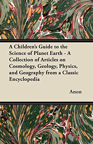 9781447469070: A Children's Guide to the Science of Planet Earth - A Collection of Articles on Cosmology, Geology, Physics, and Geography from a Classic Encycloped