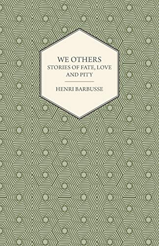We Others - Stories of Fate, Love and Pity (9781447469445) by Barbusse, Henri