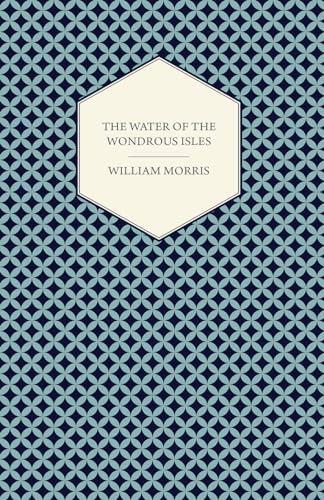 The Water of the Wondrous Isles (1897) (9781447470588) by Morris, William