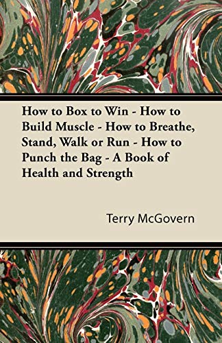 Imagen de archivo de How to Box to Win - How to Build Muscle - How to Breathe, Stand, Walk or Run - How to Punch the Bag - A Book of Health and Strength a la venta por Lucky's Textbooks