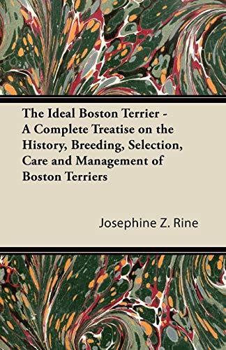 9781447472537: The Ideal Boston Terrier - A Complete Treatise on the History, Breeding, Selection, Care and Management of Boston Terriers