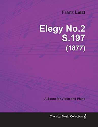 Elegy No.2 S.197 - For Violin and Piano (1877) (9781447474494) by Liszt, Franz