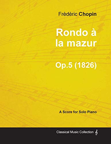 Rondo Ã: la mazur Op.5 - For Solo Piano (1826) (9781447474814) by Chopin, FrÃ¨dÃ¨ric