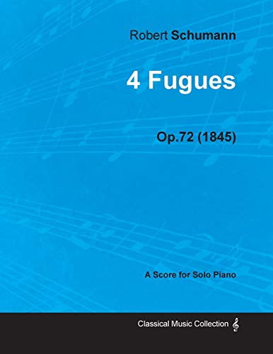 4 Fugues - A Score for Solo Piano Op.72 (1845) (9781447474890) by Schumann, Robert