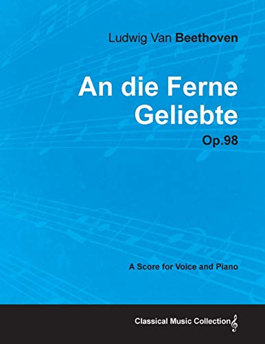 An die Ferne Geliebte - Op. 98 - A Score for Voice and Piano;With a Biography by Joseph Otten (9781447475064) by Beethoven, Ludwig Van