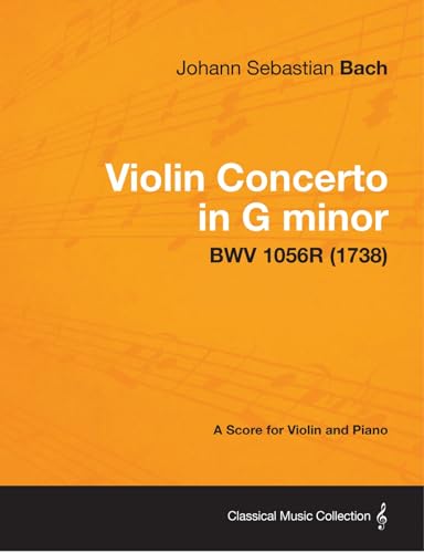 Violin Concerto in G minor - A Score for Violin and Piano BWV 1056R (1738) (9781447475101) by Bach, Johann Sebastian