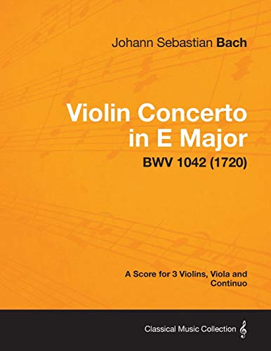 Violin Concerto in E Major - A Score for 3 Violins, Viola and Continuo BWV 1042 (1720) (9781447475408) by Bach, Johann Sebastian