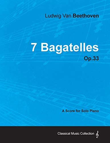 Imagen de archivo de 7 Bagatelles - A Score for Solo Piano Op.33 (1802) a la venta por Revaluation Books