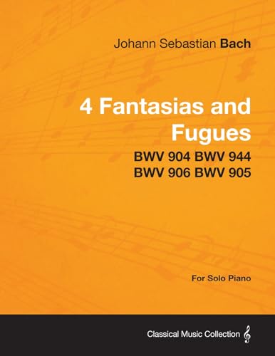 Stock image for 4 Fantasias and Fugues By Bach - BWV 904 BWV 944 BWV 906 BWV 905 - For Solo Piano for sale by Lucky's Textbooks