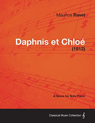 Daphnis Et Chloe - A Score for Solo Piano (1912) (9781447476047) by Ravel, Maurice