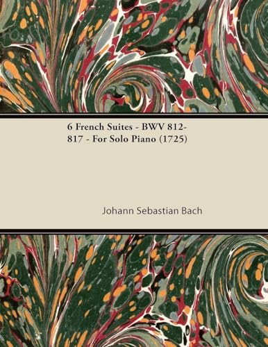 6 French Suites - BWV 812-817 - For Solo Piano (1725) (9781447476368) by Bach, Johann Sebastian