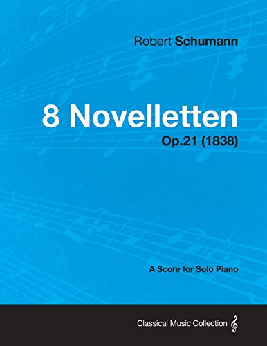 8 Novelletten - A Score for Solo Piano Op.21 (1838) (9781447476528) by Schumann, Robert