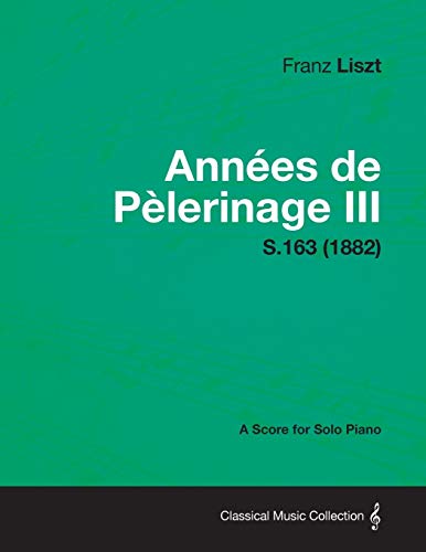 Stock image for Annees de Pelerinage III - A Score for Solo Piano S.163 (1882) for sale by Lucky's Textbooks