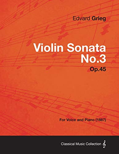 Violin Sonata No.3 Op.45 - For Voice and Piano (1887) (9781447476627) by Grieg, Edvard