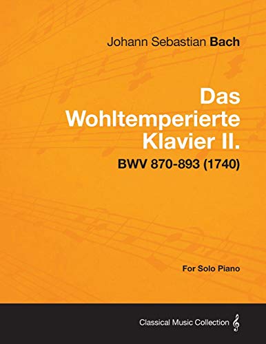 Das Wohltemperierte Klavier II. For Solo Piano - BWV 870-893 (1740) (9781447476948) by Bach, Johann Sebastian