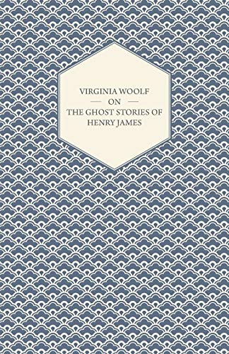 Virginia Woolf on the Ghost Stories of Henry James (9781447479277) by Woolf, Virginia