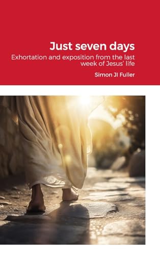 Stock image for Just seven days: Exhortation and exposition from the last week of Jesus' life for sale by California Books