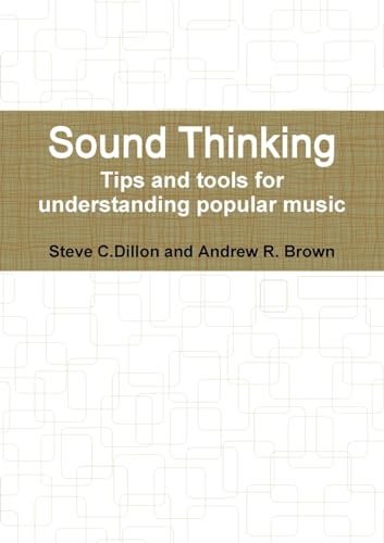 Sound Thinking - Tips and Tools for Understanding Popular Music (9781447664130) by Dillon, Steve; Andrew R. Brown