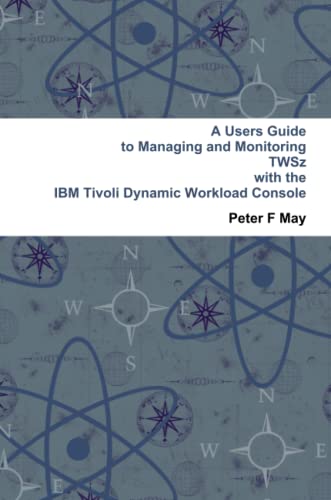 Beispielbild fr A Users Guide To Managing And Monitoring Ibm Tivoli Workload Scheduler - Twsz - With The Tivoli Dynamic Workload Console zum Verkauf von Revaluation Books