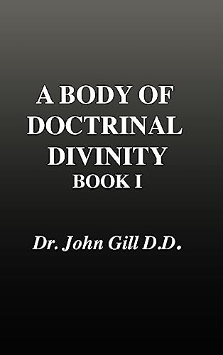 Stock image for A Body of Doctrinal Divinity, Book 1, Dr. John Gill. D.D. for sale by California Books