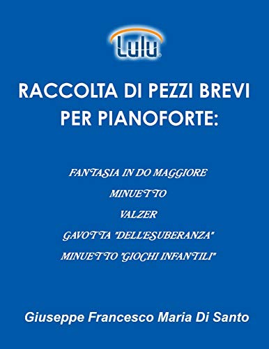 9781447826101: RACCOLTA DI PEZZI BREVI PER PIANOFORTE: FANTASIA IN DO MAGGIORE, MINUETTO, VALZER, GAVOTTA "DELL'ESUBERANZA", MINUETTO "GIOCHI INFANTILI" (Italian Edition)