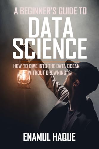 Stock image for A Beginner's Guide To DATA SCIENCE: How to dive into the data ocean without drowning for sale by California Books
