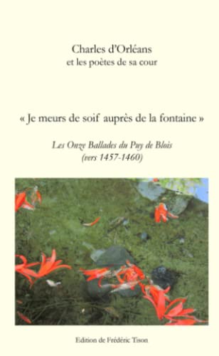 Imagen de archivo de Charles d'Orlans : Je meurs de soif auprs de la fontaine, Les Onze Ballades du Puy de Blois (French Edition) a la venta por GF Books, Inc.