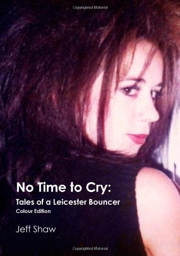 No Time To Cry - Tales Of A Leicester Bouncer: Full Colour Edition (9781447896197) by Jeff, .