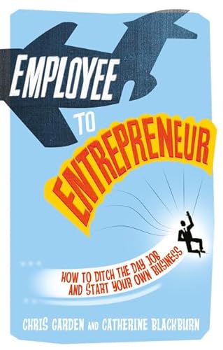 Stock image for Employee to Entrepreneur: How to Ditch the Day Job and Start Your Own Business for sale by WorldofBooks