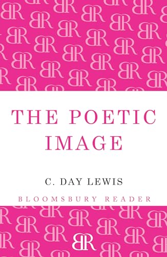 The Poetic Image (Bloomsbury Reader) (9781448205745) by Day Lewis, C.