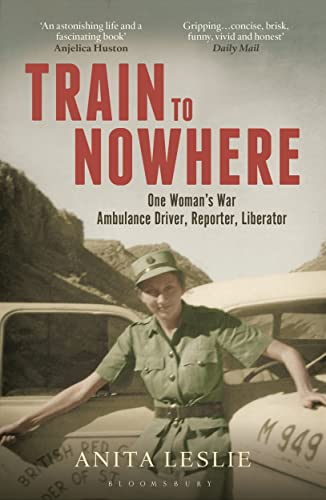 Imagen de archivo de Train to Nowhere: One Woman's World War II, Ambulance Driver, Reporter, Liberator a la venta por Wonder Book