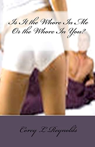 Is It the Whore In Me Or the Whore In You? (Paperback) - Corey L Reynolds