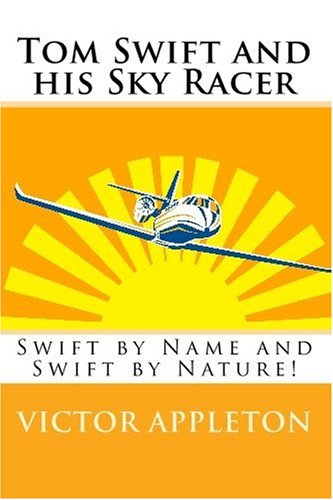 Tom Swift and his Sky Racer: Swift by Name and Swift by Nature! (9781448613816) by Appleton, Victor