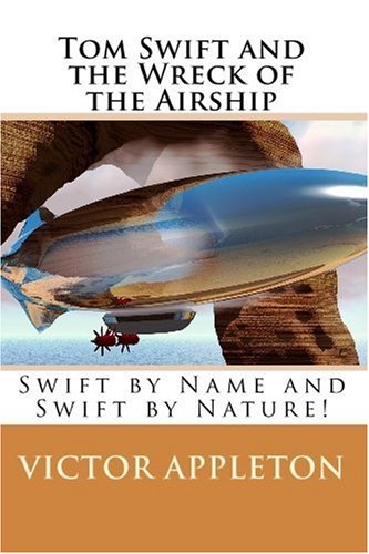 Tom Swift and the Wreck of the Airship: Swift by Name and Swift by Nature! (9781448613885) by Appleton, Victor