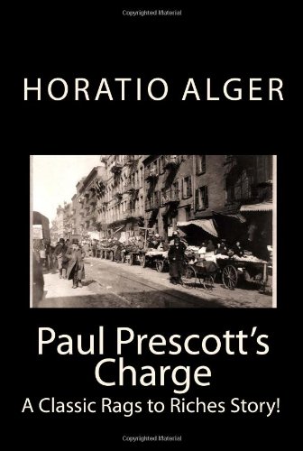 Paul Prescott's Charge: A Classic Rags to Riches Story! (9781448616794) by Alger, Horatio