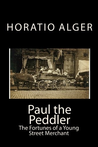 Paul the Peddler: The Fortunes of a Young Street Merchant (9781448616800) by Alger, Horatio
