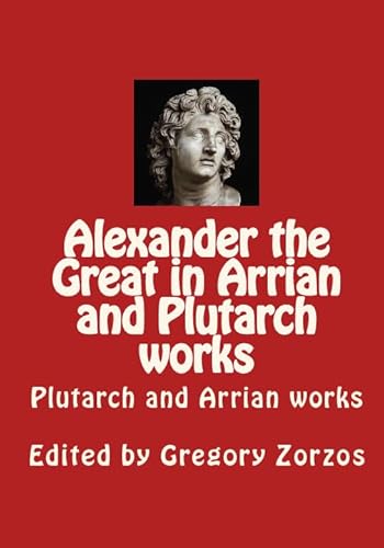 Beispielbild fr Alexander the Great in Arrian and Plutarch works: Plutarch and Arrian works zum Verkauf von MusicMagpie