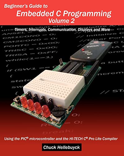 Beginner's Guide to Embedded C Programming - Volume 2: Timers, Interrupts, Communication, Displays and More (9781448628148) by Hellebuyck, Chuck