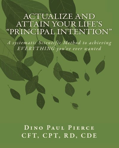 Beispielbild fr Actualize and Attain Your Life's "Principal Intention": A systematic Scientific Method to achieving EVERYTHING you ever wanted zum Verkauf von Revaluation Books