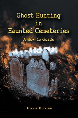 Ghost Hunting in Haunted Cemeteries: A How-To Guide (9781448664429) by Broome, Fiona