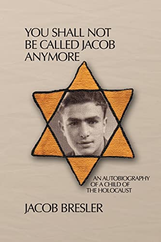 Beispielbild fr You Shall Not Be Called Jacob Anymore: An Autobiography Of A Child Of The Holocaust zum Verkauf von Ergodebooks