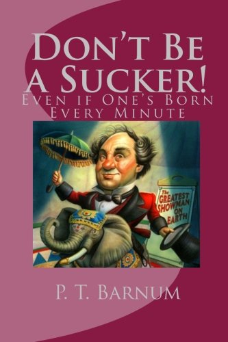 Don't Be a Sucker!: Even if One's Born Every Minute (9781448669646) by Barnum, P. T.