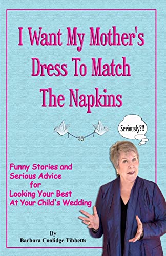 Imagen de archivo de I Want My Mother's Dress To Match The Napkins: Funny Stories and Serious Advice for Looking Your Best at Your Child's Wedding a la venta por Orion Tech