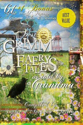 The Best Grimm Brothers' Faery Tales as told by Grandma: 61 + 1 Bonus of the World Famous Grimm Tales & Stories (9781448676323) by Grimm, Jacob; Grimm, Wilhelm; D'Avignon Avilla, Sophie; Van Zannikens, Eric