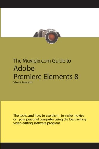 Beispielbild fr The Muvipix.com Guide to Adobe Premiere Elements 8: (Color version) The tools, and how to use them, to make movies on your personal computer zum Verkauf von dsmbooks