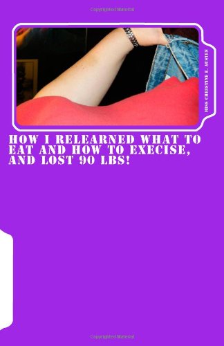 Beispielbild fr How I Relearned What to Eat and How to Exercise, and Lost 90 lbs!: Incorporating blood type into your diet and exercise for weightloss zum Verkauf von Revaluation Books