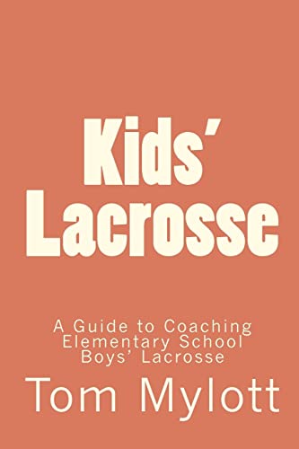 Kids Lacrosse: A Guide to Coaching Elementary School Boys Lacrosse (Paperback) - Tom Mylott